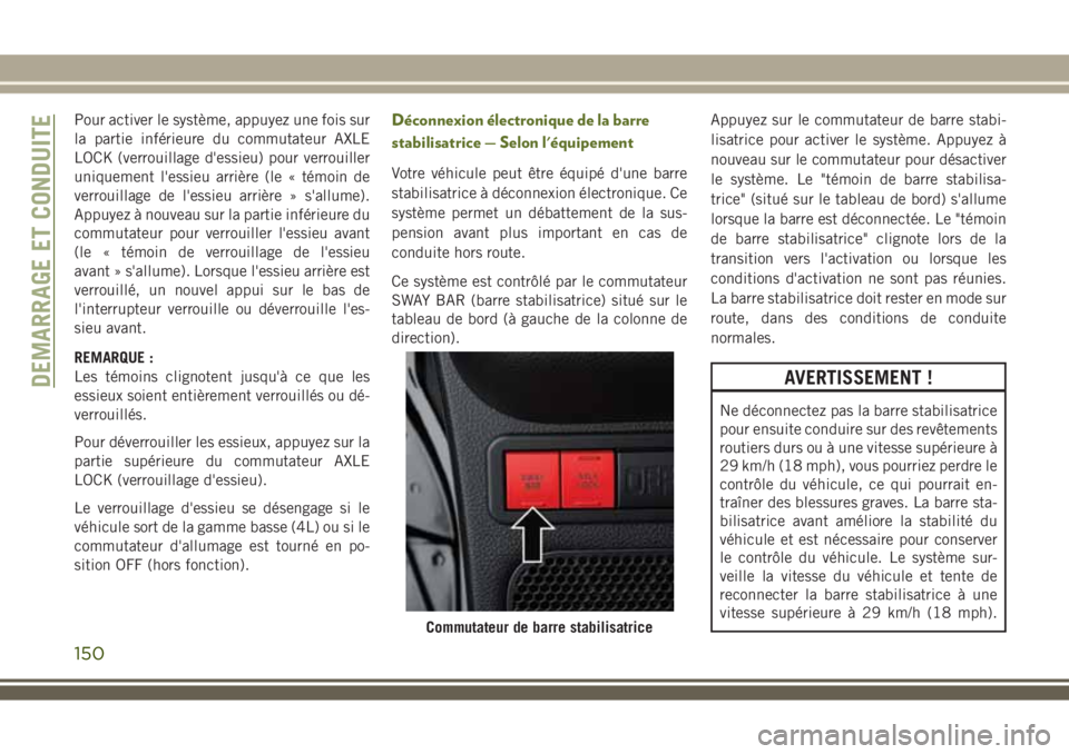 JEEP WRANGLER 2018 Notice dentretien (in French) Pour activer le système, appuyez une fois sur
la partie inférieure du commutateur AXLE
LOCK (verrouillage d'essieu) pour verrouiller
uniquement l'essieu arrière (le « témoin de
verrouilla JEEP WRANGLER 2018 Notice dentretien (in French) Pour activer le système, appuyez une fois sur
la partie inférieure du commutateur AXLE
LOCK (verrouillage d'essieu) pour verrouiller
uniquement l'essieu arrière (le « témoin de
verrouilla