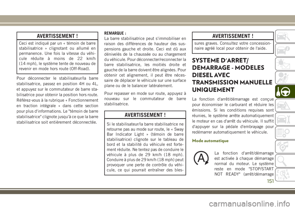 JEEP WRANGLER 2021  Notice dentretien (in French) AVERTISSEMENT !
Ceci est indiqué par un « témoin de barre
stabilisatrice » clignotant ou allumé en
permanence. Une fois la vitesse du véhi-
cule réduite à moins de 22 km/h
(14 mph), le systèm