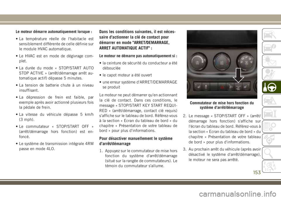 JEEP WRANGLER 2020  Notice dentretien (in French) Le moteur démarre automatiquement lorsque :
• La température réelle de l'habitacle est
sensiblement différente de celle définie sur
le module HVAC automatique.
• Le HVAC est en mode de d