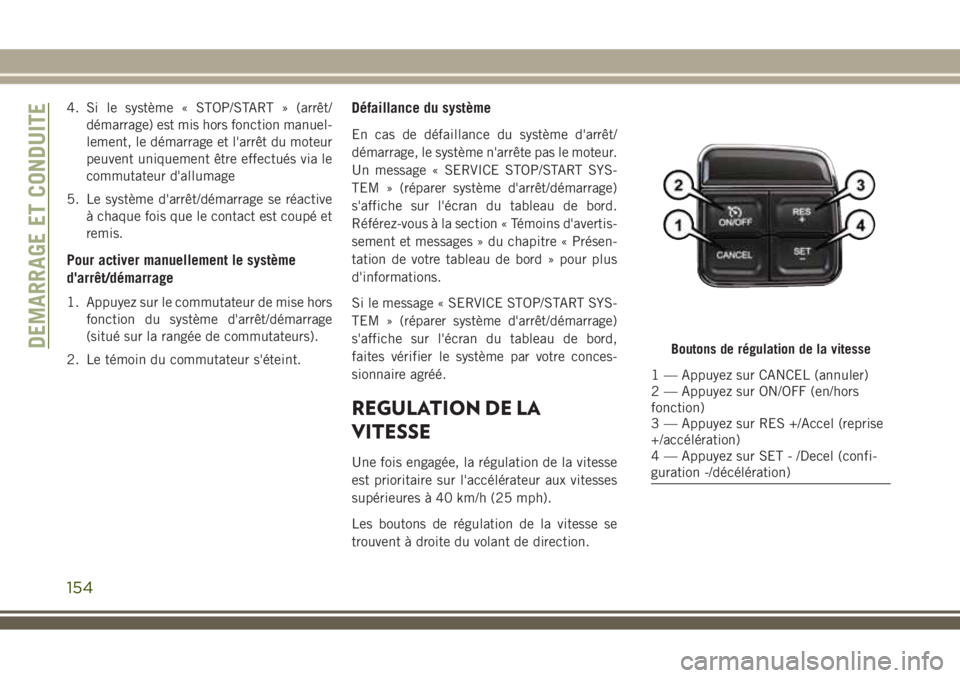 JEEP WRANGLER 2020  Notice dentretien (in French) 4. Si le système « STOP/START » (arrêt/
démarrage) est mis hors fonction manuel-
lement, le démarrage et l'arrêt du moteur
peuvent uniquement être effectués via le
commutateur d'allum