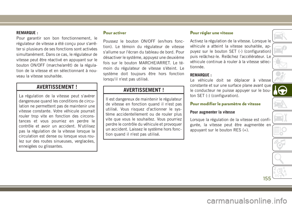 JEEP WRANGLER 2018 Notice dentretien (in French) REMARQUE :
Pour garantir son bon fonctionnement, le
régulateur de vitesse a été conçu pour s'arrê-
ter si plusieurs de ses fonctions sont activées
simultanément. Dans ce cas, le régulateur JEEP WRANGLER 2018 Notice dentretien (in French) REMARQUE :
Pour garantir son bon fonctionnement, le
régulateur de vitesse a été conçu pour s'arrê-
ter si plusieurs de ses fonctions sont activées
simultanément. Dans ce cas, le régulateur
