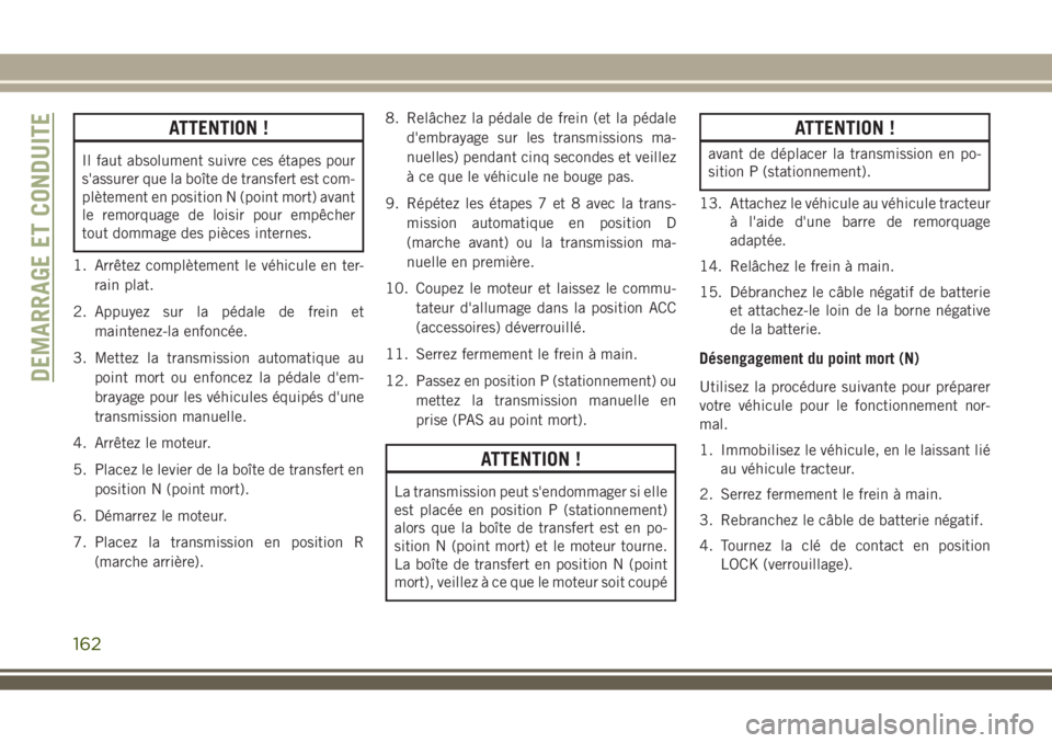 JEEP WRANGLER 2018 Notice dentretien (in French) ATTENTION !
Il faut absolument suivre ces étapes pour
s'assurer que la boîte de transfert est com-
plètement en position N (point mort) avant
le remorquage de loisir pour empêcher
tout dommage JEEP WRANGLER 2018 Notice dentretien (in French) ATTENTION !
Il faut absolument suivre ces étapes pour
s'assurer que la boîte de transfert est com-
plètement en position N (point mort) avant
le remorquage de loisir pour empêcher
tout dommage