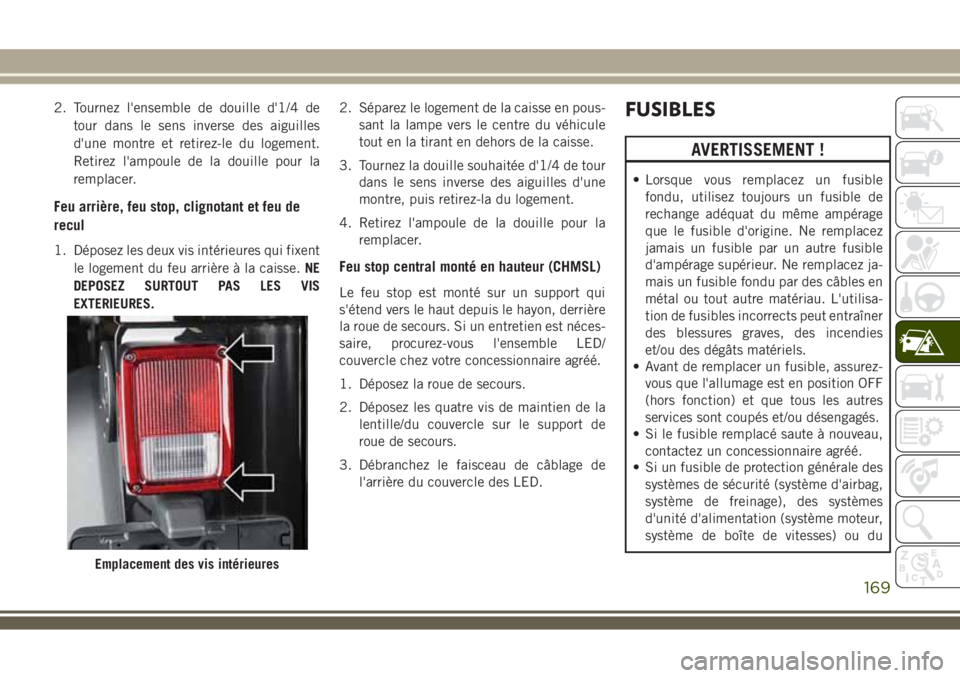 JEEP WRANGLER 2018 Notice dentretien (in French) 2. Tournez l'ensemble de douille d'1/4 de
tour dans le sens inverse des aiguilles
d'une montre et retirez-le du logement.
Retirez l'ampoule de la douille pour la
remplacer.
Feu arrièr JEEP WRANGLER 2018 Notice dentretien (in French) 2. Tournez l'ensemble de douille d'1/4 de
tour dans le sens inverse des aiguilles
d'une montre et retirez-le du logement.
Retirez l'ampoule de la douille pour la
remplacer.
Feu arrièr