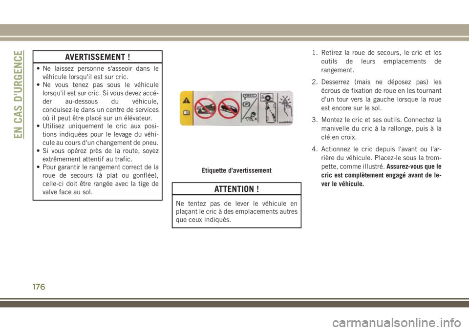 JEEP WRANGLER 2018 Notice dentretien (in French) AVERTISSEMENT !
• Ne laissez personne s'asseoir dans le
véhicule lorsqu'il est sur cric.
• Ne vous tenez pas sous le véhicule
lorsqu'il est sur cric. Si vous devez accé-
der au-dess JEEP WRANGLER 2018 Notice dentretien (in French) AVERTISSEMENT !
• Ne laissez personne s'asseoir dans le
véhicule lorsqu'il est sur cric.
• Ne vous tenez pas sous le véhicule
lorsqu'il est sur cric. Si vous devez accé-
der au-dess