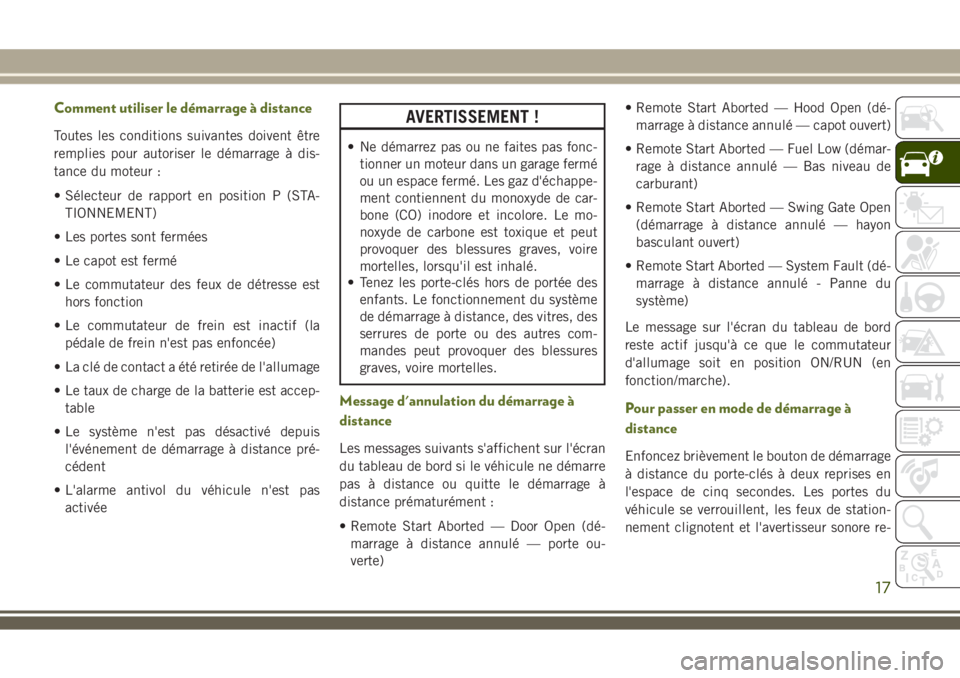 JEEP WRANGLER 2021 Notice dentretien (in French) Comment utiliser le démarrage à distance
Toutes les conditions suivantes doivent être
remplies pour autoriser le démarrage à dis-
tance du moteur :
• Sélecteur de rapport en position P (STA-
T JEEP WRANGLER 2021 Notice dentretien (in French) Comment utiliser le démarrage à distance
Toutes les conditions suivantes doivent être
remplies pour autoriser le démarrage à dis-
tance du moteur :
• Sélecteur de rapport en position P (STA-
T