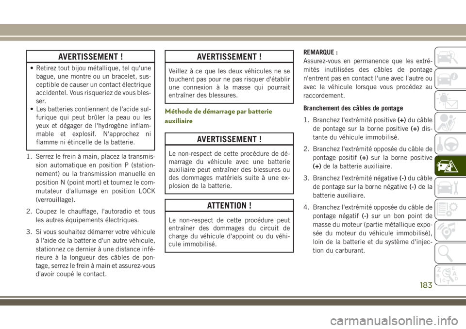 JEEP WRANGLER 2018 Notice dentretien (in French) AVERTISSEMENT !
• Retirez tout bijou métallique, tel qu'une
bague, une montre ou un bracelet, sus-
ceptible de causer un contact électrique
accidentel. Vous risqueriez de vous bles-
ser.
• L JEEP WRANGLER 2018 Notice dentretien (in French) AVERTISSEMENT !
• Retirez tout bijou métallique, tel qu'une
bague, une montre ou un bracelet, sus-
ceptible de causer un contact électrique
accidentel. Vous risqueriez de vous bles-
ser.
• L