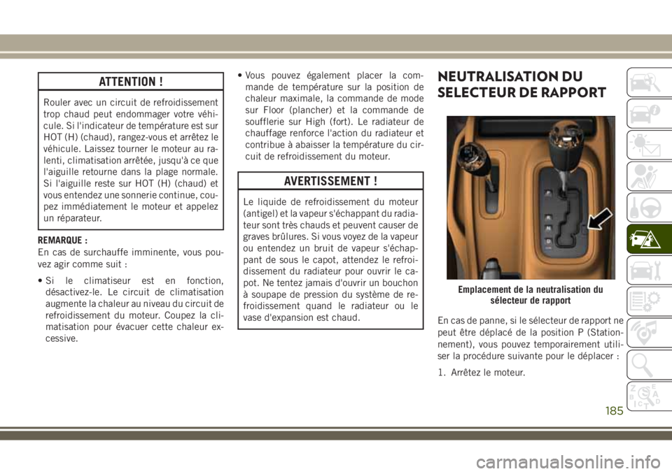 JEEP WRANGLER 2018 Notice dentretien (in French) ATTENTION !
Rouler avec un circuit de refroidissement
trop chaud peut endommager votre véhi-
cule. Si l'indicateur de température est sur
HOT (H) (chaud), rangez-vous et arrêtez le
véhicule. L JEEP WRANGLER 2018 Notice dentretien (in French) ATTENTION !
Rouler avec un circuit de refroidissement
trop chaud peut endommager votre véhi-
cule. Si l'indicateur de température est sur
HOT (H) (chaud), rangez-vous et arrêtez le
véhicule. L