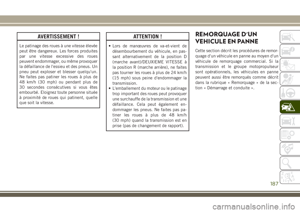 JEEP WRANGLER 2018 Notice dentretien (in French) AVERTISSEMENT !
Le patinage des roues à une vitesse élevée
peut être dangereux. Les forces produites
par une vitesse excessive des roues
peuvent endommager, ou même provoquer
la défaillance de l JEEP WRANGLER 2018 Notice dentretien (in French) AVERTISSEMENT !
Le patinage des roues à une vitesse élevée
peut être dangereux. Les forces produites
par une vitesse excessive des roues
peuvent endommager, ou même provoquer
la défaillance de l