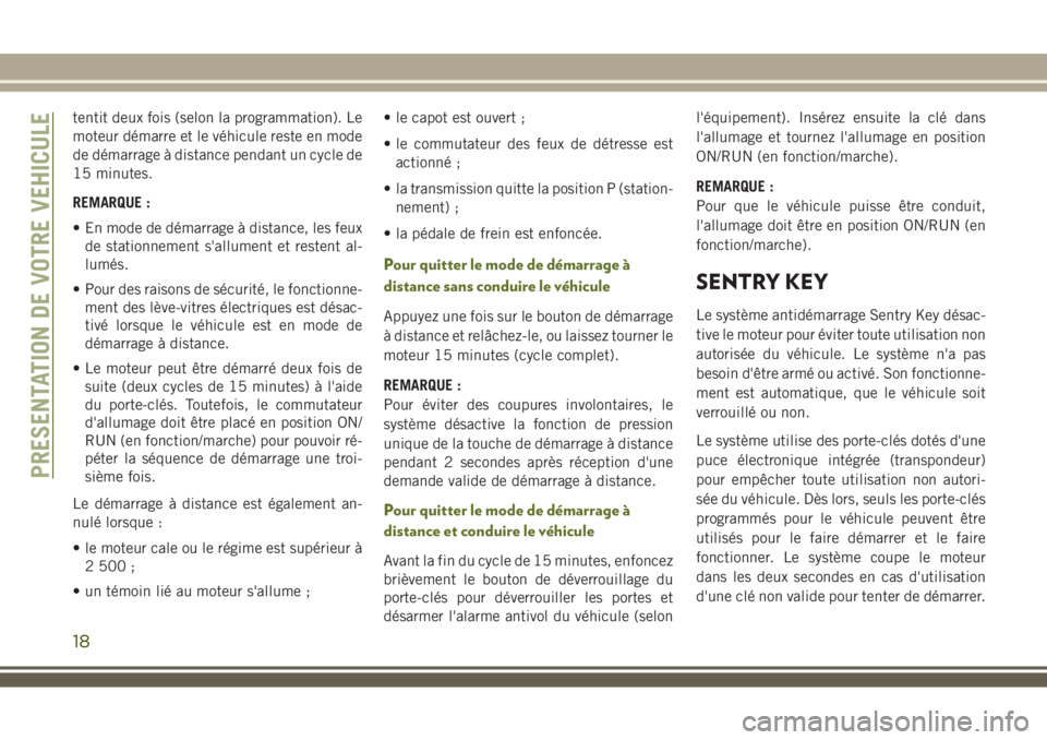 JEEP WRANGLER 2021  Notice dentretien (in French) tentit deux fois (selon la programmation). Le
moteur démarre et le véhicule reste en mode
de démarrage à distance pendant un cycle de
15 minutes.
REMARQUE :
• En mode de démarrage à distance, 