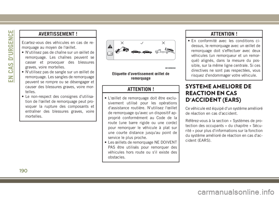 JEEP WRANGLER 2018 Notice dentretien (in French) AVERTISSEMENT !
Ecartez-vous des véhicules en cas de re-
morquage au moyen de l'œillet.
• N'utilisez pas de chaîne sur un œillet de
remorquage. Les chaînes peuvent se
casser et provoque JEEP WRANGLER 2018 Notice dentretien (in French) AVERTISSEMENT !
Ecartez-vous des véhicules en cas de re-
morquage au moyen de l'œillet.
• N'utilisez pas de chaîne sur un œillet de
remorquage. Les chaînes peuvent se
casser et provoque
