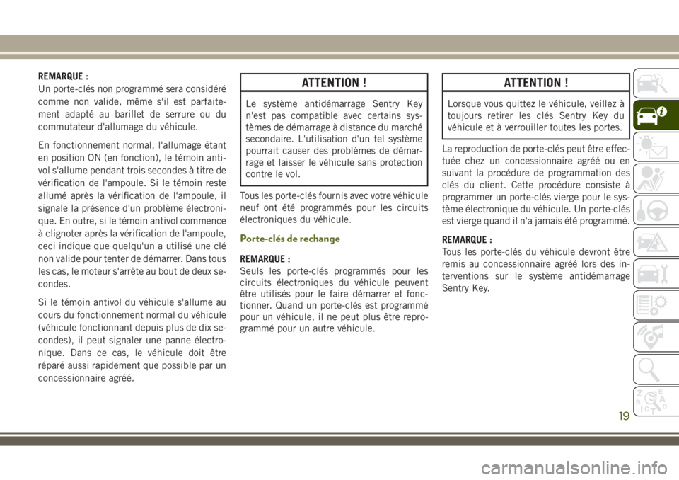 JEEP WRANGLER 2021  Notice dentretien (in French) REMARQUE :
Un porte-clés non programmé sera considéré
comme non valide, même s'il est parfaite-
ment adapté au barillet de serrure ou du
commutateur d'allumage du véhicule.
En fonctionn