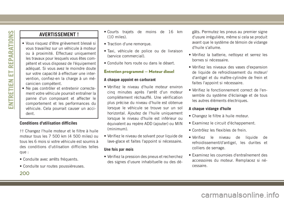 JEEP WRANGLER 2021  Notice dentretien (in French) AVERTISSEMENT !
• Vous risquez d'être grièvement blessé si
vous travaillez sur un véhicule à moteur
ou à proximité. Effectuez uniquement
les travaux pour lesquels vous êtes com-
pétent 