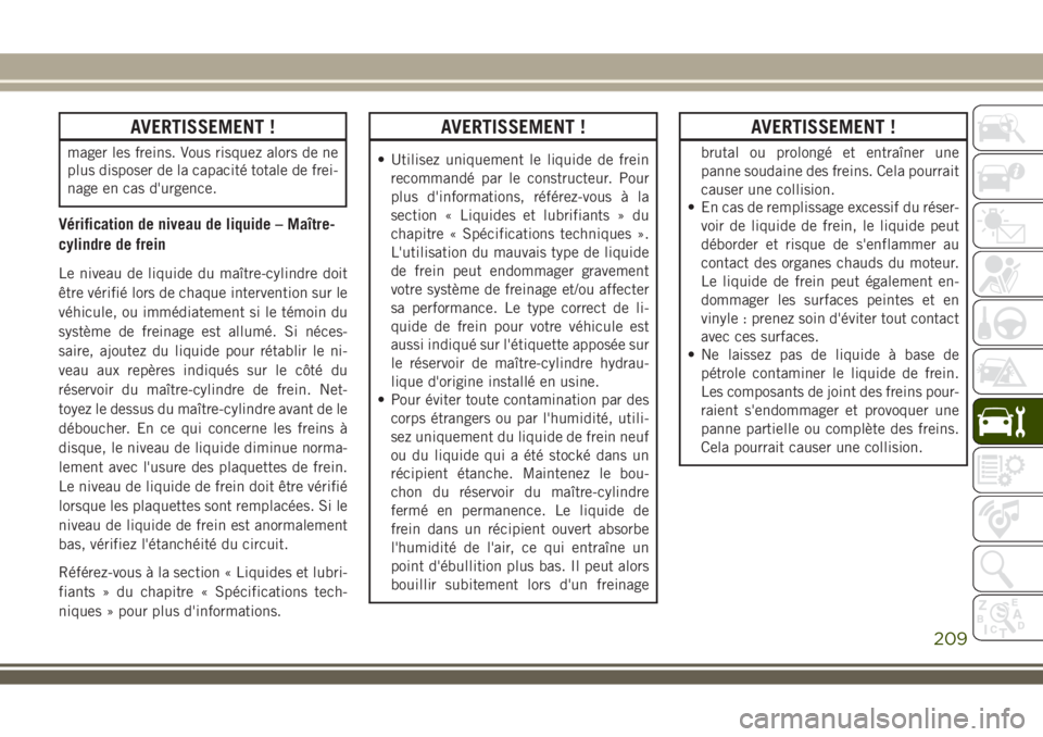 JEEP WRANGLER 2018 Notice dentretien (in French) AVERTISSEMENT !
mager les freins. Vous risquez alors de ne
plus disposer de la capacité totale de frei-
nage en cas d'urgence.
Vérification de niveau de liquide – Maître-
cylindre de frein
Le JEEP WRANGLER 2018 Notice dentretien (in French) AVERTISSEMENT !
mager les freins. Vous risquez alors de ne
plus disposer de la capacité totale de frei-
nage en cas d'urgence.
Vérification de niveau de liquide – Maître-
cylindre de frein
Le