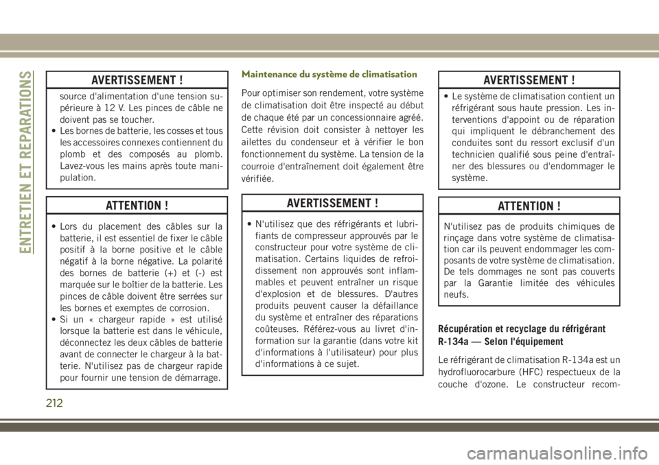 JEEP WRANGLER 2018 Notice dentretien (in French) AVERTISSEMENT !
source d'alimentation d'une tension su-
périeure à 12 V. Les pinces de câble ne
doivent pas se toucher.
• Les bornes de batterie, les cosses et tous
les accessoires connex JEEP WRANGLER 2018 Notice dentretien (in French) AVERTISSEMENT !
source d'alimentation d'une tension su-
périeure à 12 V. Les pinces de câble ne
doivent pas se toucher.
• Les bornes de batterie, les cosses et tous
les accessoires connex