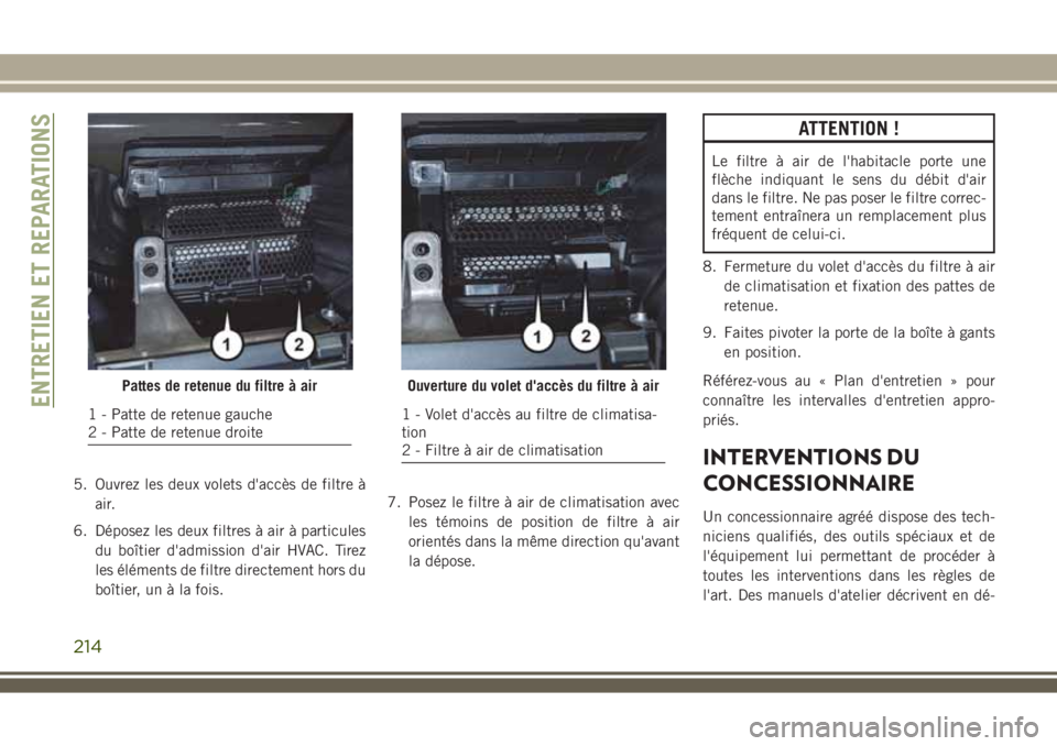 JEEP WRANGLER 2018 Notice dentretien (in French) 5. Ouvrez les deux volets d'accès de filtre à
air.
6. Déposez les deux filtres à air à particules
du boîtier d'admission d'air HVAC. Tirez
les éléments de filtre directement hors d JEEP WRANGLER 2018 Notice dentretien (in French) 5. Ouvrez les deux volets d'accès de filtre à
air.
6. Déposez les deux filtres à air à particules
du boîtier d'admission d'air HVAC. Tirez
les éléments de filtre directement hors d