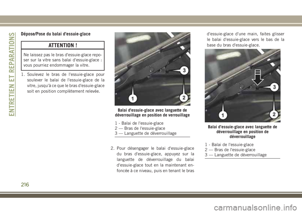 JEEP WRANGLER 2018 Notice dentretien (in French) Dépose/Pose du balai d'essuie-glace
ATTENTION !
Ne laissez pas le bras d'essuie-glace repo-
ser sur la vitre sans balai d'essuie-glace :
vous pourriez endommager la vitre.
1. Soulevez le JEEP WRANGLER 2018 Notice dentretien (in French) Dépose/Pose du balai d'essuie-glace
ATTENTION !
Ne laissez pas le bras d'essuie-glace repo-
ser sur la vitre sans balai d'essuie-glace :
vous pourriez endommager la vitre.
1. Soulevez le