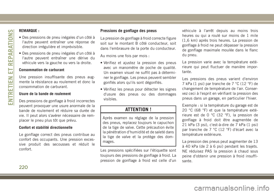 JEEP WRANGLER 2018 Notice dentretien (in French) REMARQUE :
• Des pressions de pneu inégales d'un côté à
l'autre peuvent entraîner une réponse de
direction irrégulière et imprévisible.
• Des pressions de pneu inégales d'un JEEP WRANGLER 2018 Notice dentretien (in French) REMARQUE :
• Des pressions de pneu inégales d'un côté à
l'autre peuvent entraîner une réponse de
direction irrégulière et imprévisible.
• Des pressions de pneu inégales d'un