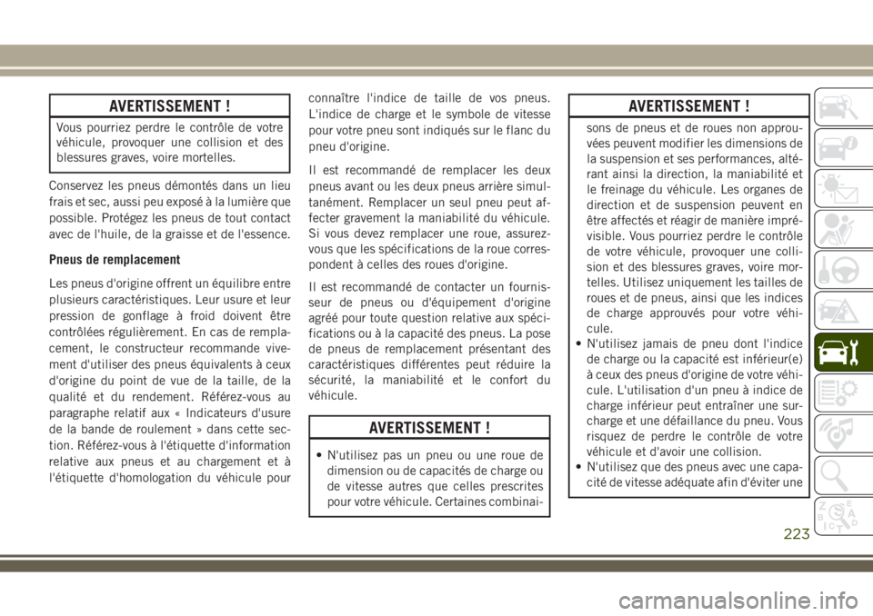JEEP WRANGLER 2020 Notice dentretien (in French) AVERTISSEMENT !
Vous pourriez perdre le contrôle de votre
véhicule, provoquer une collision et des
blessures graves, voire mortelles.
Conservez les pneus démontés dans un lieu
frais et sec, aussi JEEP WRANGLER 2020 Notice dentretien (in French) AVERTISSEMENT !
Vous pourriez perdre le contrôle de votre
véhicule, provoquer une collision et des
blessures graves, voire mortelles.
Conservez les pneus démontés dans un lieu
frais et sec, aussi