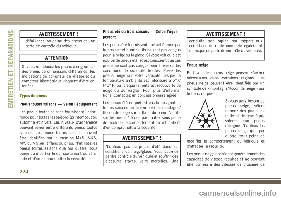 JEEP WRANGLER 2021  Notice dentretien (in French) AVERTISSEMENT !
défaillance soudaine des pneus et une
perte de contrôle du véhicule.
ATTENTION !
Si vous remplacez les pneus d'origine par
des pneus de dimensions différentes, les
indications 