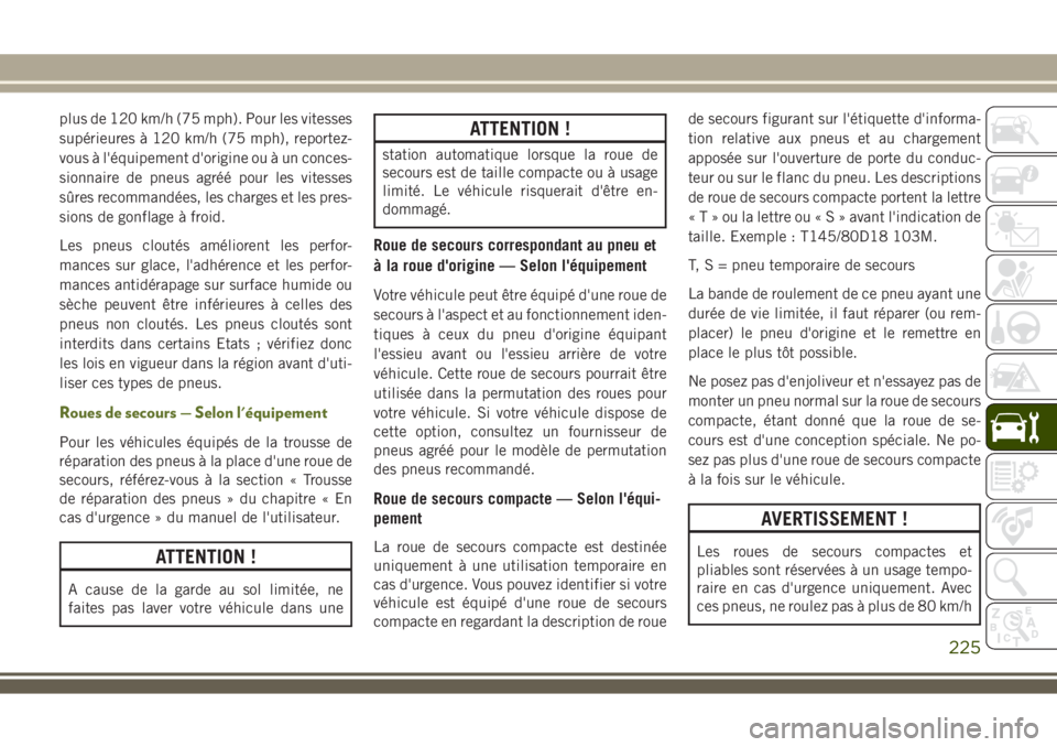 JEEP WRANGLER 2018 Notice dentretien (in French) plus de 120 km/h (75 mph). Pour les vitesses
supérieures à 120 km/h (75 mph), reportez-
vous à l'équipement d'origine ou à un conces-
sionnaire de pneus agréé pour les vitesses
sûres r JEEP WRANGLER 2018 Notice dentretien (in French) plus de 120 km/h (75 mph). Pour les vitesses
supérieures à 120 km/h (75 mph), reportez-
vous à l'équipement d'origine ou à un conces-
sionnaire de pneus agréé pour les vitesses
sûres r
