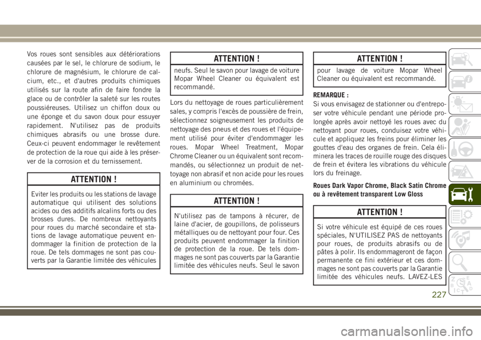 JEEP WRANGLER 2018 Notice dentretien (in French) Vos roues sont sensibles aux détériorations
causées par le sel, le chlorure de sodium, le
chlorure de magnésium, le chlorure de cal-
cium, etc., et d'autres produits chimiques
utilisés sur la JEEP WRANGLER 2018 Notice dentretien (in French) Vos roues sont sensibles aux détériorations
causées par le sel, le chlorure de sodium, le
chlorure de magnésium, le chlorure de cal-
cium, etc., et d'autres produits chimiques
utilisés sur la