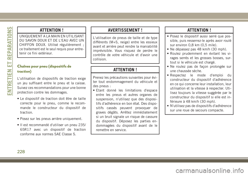 JEEP WRANGLER 2018 Notice dentretien (in French) ATTENTION !
UNIQUEMENT A LA MAIN EN UTILISANT
DU SAVON DOUX ET DE L'EAU AVEC UN
CHIFFON DOUX. Utilisé régulièrement ;
ce traitement est le seul requis pour entre-
tenir ce fini extérieur.
Cha JEEP WRANGLER 2018 Notice dentretien (in French) ATTENTION !
UNIQUEMENT A LA MAIN EN UTILISANT
DU SAVON DOUX ET DE L'EAU AVEC UN
CHIFFON DOUX. Utilisé régulièrement ;
ce traitement est le seul requis pour entre-
tenir ce fini extérieur.
Cha