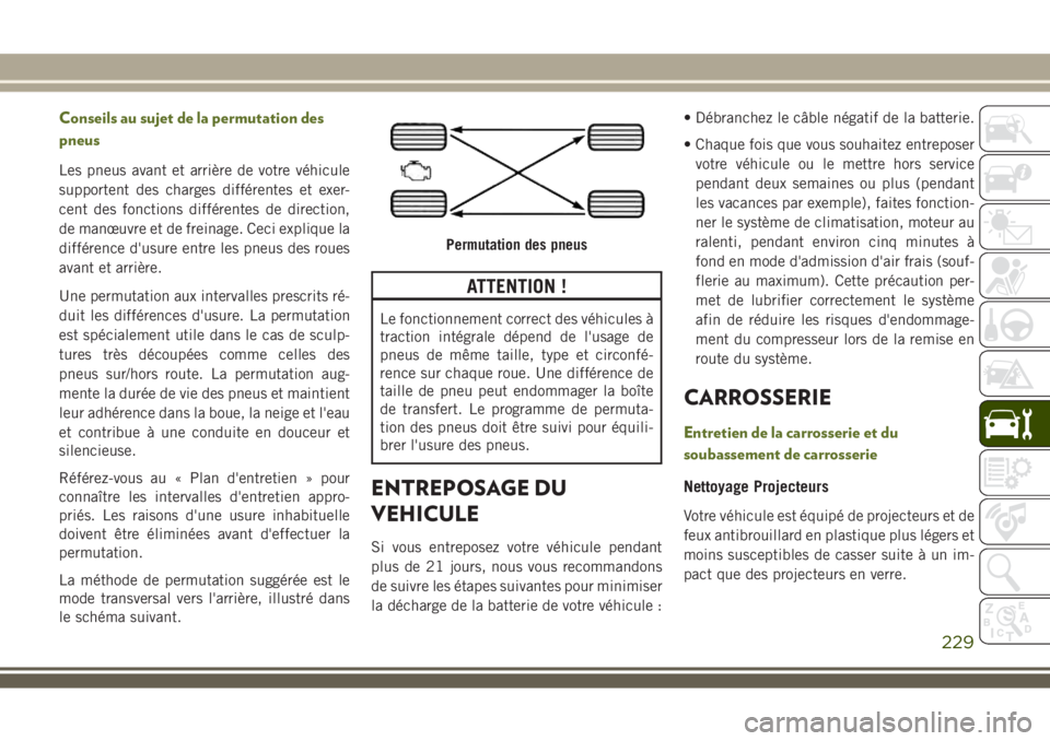 JEEP WRANGLER 2018 Notice dentretien (in French) Conseils au sujet de la permutation des
pneus
Les pneus avant et arrière de votre véhicule
supportent des charges différentes et exer-
cent des fonctions différentes de direction,
de manœuvre et JEEP WRANGLER 2018 Notice dentretien (in French) Conseils au sujet de la permutation des
pneus
Les pneus avant et arrière de votre véhicule
supportent des charges différentes et exer-
cent des fonctions différentes de direction,
de manœuvre et