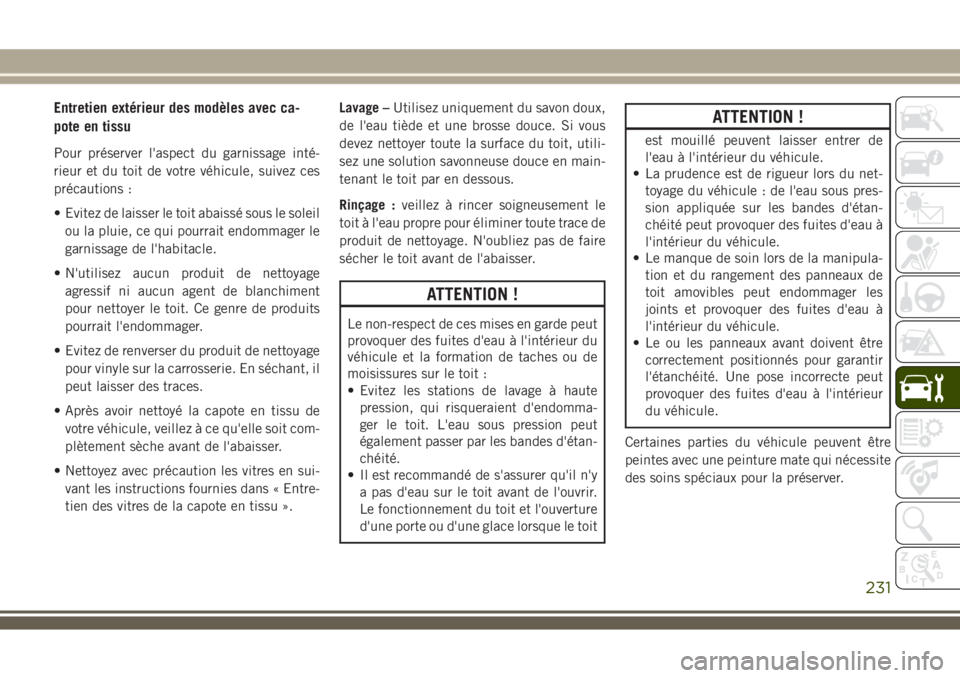 JEEP WRANGLER 2018 Notice dentretien (in French) Entretien extérieur des modèles avec ca-
pote en tissu
Pour préserver l'aspect du garnissage inté-
rieur et du toit de votre véhicule, suivez ces
précautions :
• Evitez de laisser le toit JEEP WRANGLER 2018 Notice dentretien (in French) Entretien extérieur des modèles avec ca-
pote en tissu
Pour préserver l'aspect du garnissage inté-
rieur et du toit de votre véhicule, suivez ces
précautions :
• Evitez de laisser le toit