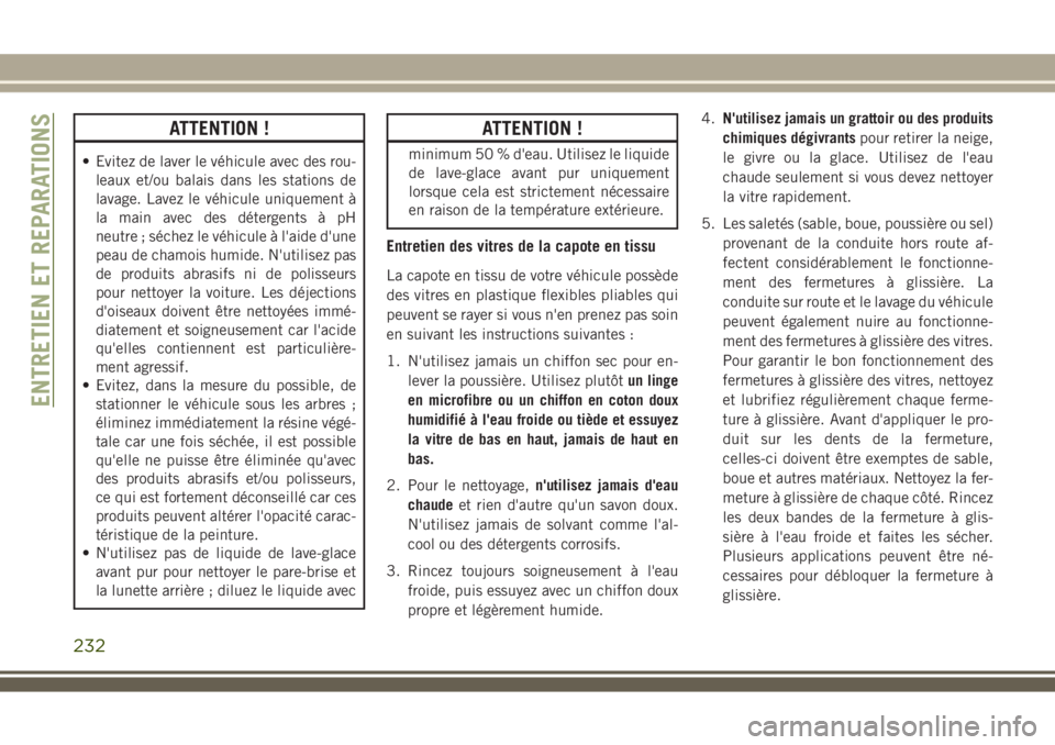 JEEP WRANGLER 2018 Notice dentretien (in French) ATTENTION !
• Evitez de laver le véhicule avec des rou-
leaux et/ou balais dans les stations de
lavage. Lavez le véhicule uniquement à
la main avec des détergents à pH
neutre ; séchez le véhi JEEP WRANGLER 2018 Notice dentretien (in French) ATTENTION !
• Evitez de laver le véhicule avec des rou-
leaux et/ou balais dans les stations de
lavage. Lavez le véhicule uniquement à
la main avec des détergents à pH
neutre ; séchez le véhi