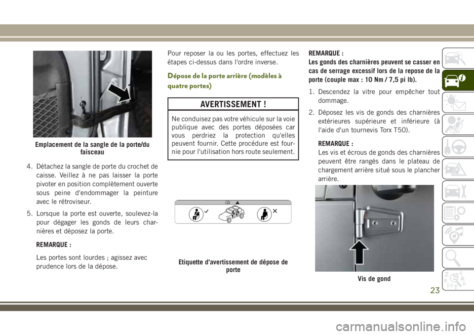 JEEP WRANGLER 2018 Notice dentretien (in French) 4. Détachez la sangle de porte du crochet de
caisse. Veillez à ne pas laisser la porte
pivoter en position complètement ouverte
sous peine d'endommager la peinture
avec le rétroviseur.
5. Lors JEEP WRANGLER 2018 Notice dentretien (in French) 4. Détachez la sangle de porte du crochet de
caisse. Veillez à ne pas laisser la porte
pivoter en position complètement ouverte
sous peine d'endommager la peinture
avec le rétroviseur.
5. Lors
