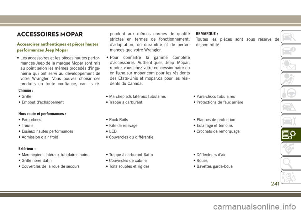 JEEP WRANGLER 2018 Notice dentretien (in French) ACCESSOIRES MOPAR
Accessoires authentiques et pièces hautes
performances Jeep Mopar
• Les accessoires et les pièces hautes perfor-
mances Jeep de la marque Mopar sont mis
au point selon les mêmes JEEP WRANGLER 2018 Notice dentretien (in French) ACCESSOIRES MOPAR
Accessoires authentiques et pièces hautes
performances Jeep Mopar
• Les accessoires et les pièces hautes perfor-
mances Jeep de la marque Mopar sont mis
au point selon les mêmes