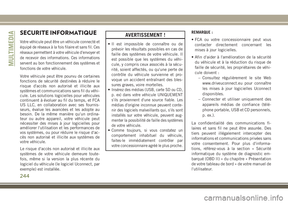 JEEP WRANGLER 2021  Notice dentretien (in French) SECURITE INFORMATIQUE
Votre véhicule peut être un véhicule connecté et
équipé de réseaux à la fois filaire et sans fil. Ces
réseaux permettent à votre véhicule d'envoyer et
de recevoir 