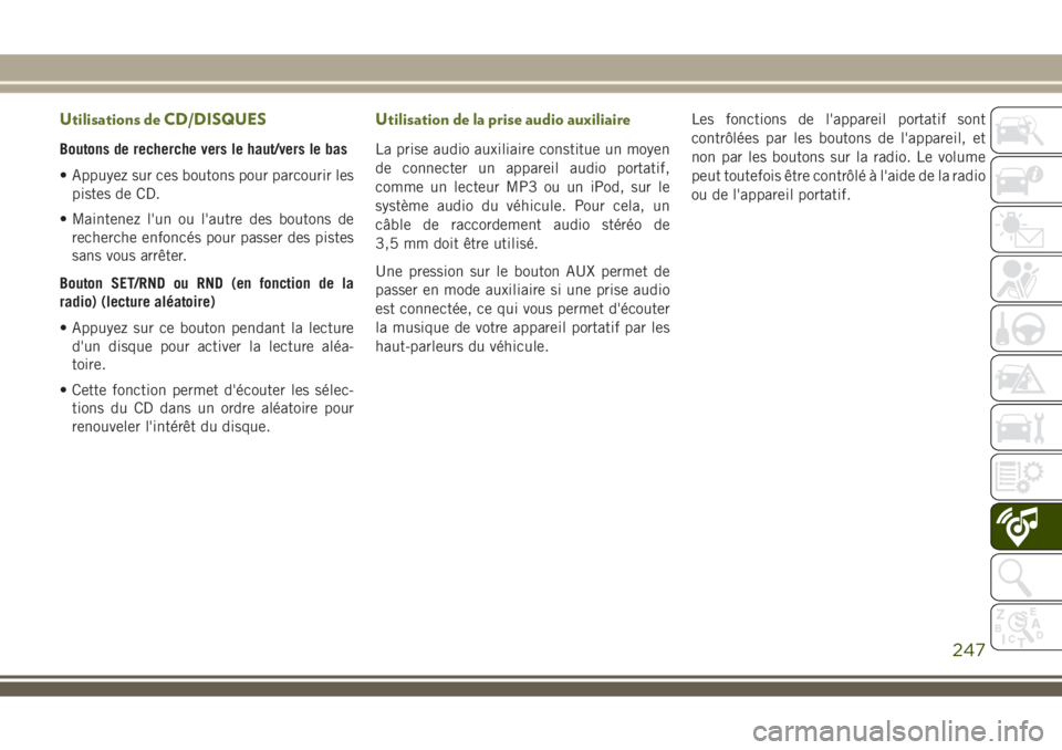 JEEP WRANGLER 2018 Notice dentretien (in French) Utilisations de CD/DISQUES
Boutons de recherche vers le haut/vers le bas
• Appuyez sur ces boutons pour parcourir les
pistes de CD.
• Maintenez l'un ou l'autre des boutons de
recherche enf JEEP WRANGLER 2018 Notice dentretien (in French) Utilisations de CD/DISQUES
Boutons de recherche vers le haut/vers le bas
• Appuyez sur ces boutons pour parcourir les
pistes de CD.
• Maintenez l'un ou l'autre des boutons de
recherche enf