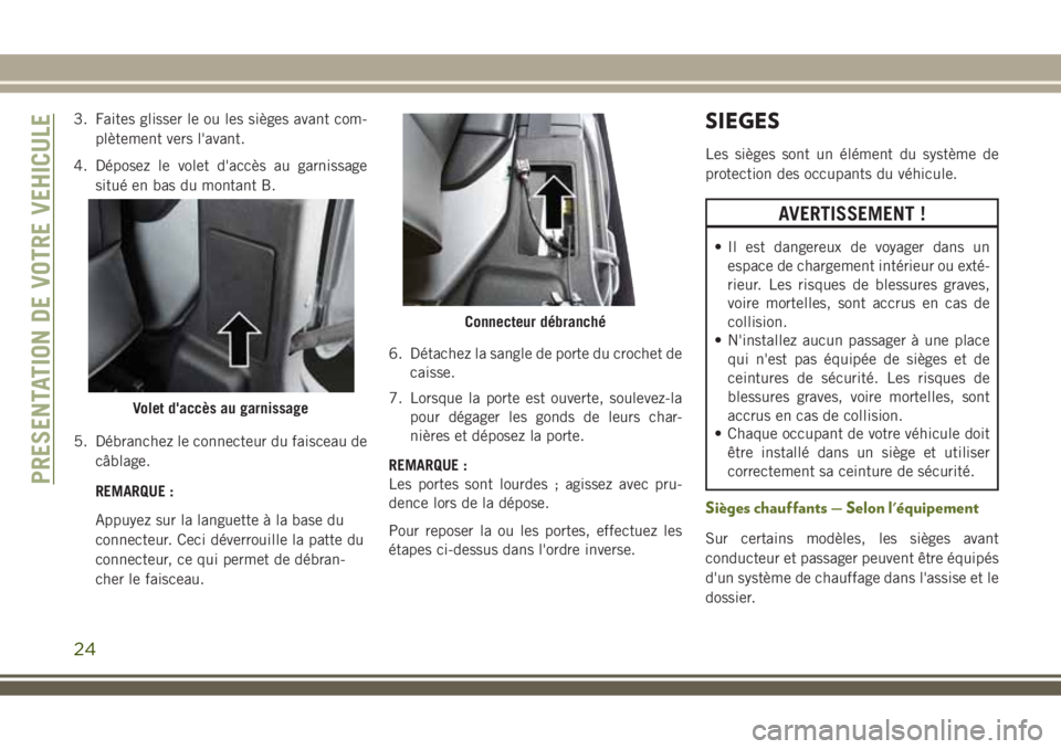 JEEP WRANGLER 2018 Notice dentretien (in French) 3. Faites glisser le ou les sièges avant com-
plètement vers l'avant.
4. Déposez le volet d'accès au garnissage
situé en bas du montant B.
5. Débranchez le connecteur du faisceau de
câb JEEP WRANGLER 2018 Notice dentretien (in French) 3. Faites glisser le ou les sièges avant com-
plètement vers l'avant.
4. Déposez le volet d'accès au garnissage
situé en bas du montant B.
5. Débranchez le connecteur du faisceau de
câb