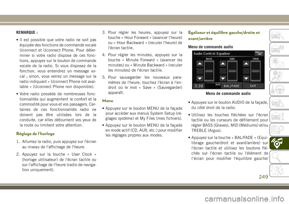 JEEP WRANGLER 2021  Notice dentretien (in French) REMARQUE :
• Il est possible que votre radio ne soit pas
équipée des fonctions de commande vocale
Uconnect et Uconnect Phone. Pour déter-
miner si votre radio dispose de ces fonc-
tions, appuyez 