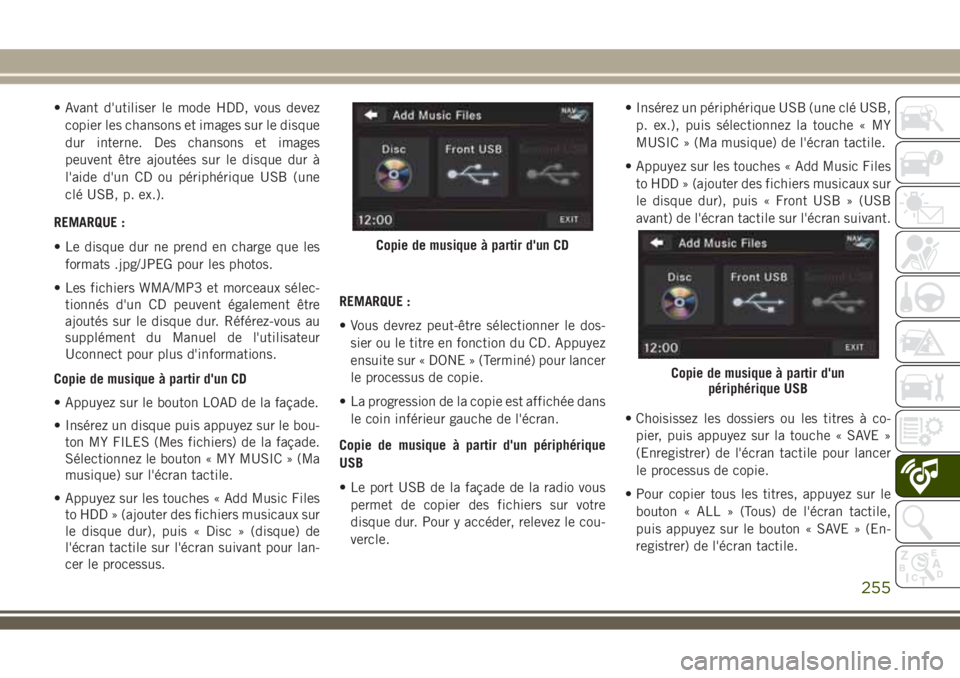 JEEP WRANGLER 2018 Notice dentretien (in French) • Avant d'utiliser le mode HDD, vous devez
copier les chansons et images sur le disque
dur interne. Des chansons et images
peuvent être ajoutées sur le disque dur à
l'aide d'un CD ou JEEP WRANGLER 2018 Notice dentretien (in French) • Avant d'utiliser le mode HDD, vous devez
copier les chansons et images sur le disque
dur interne. Des chansons et images
peuvent être ajoutées sur le disque dur à
l'aide d'un CD ou