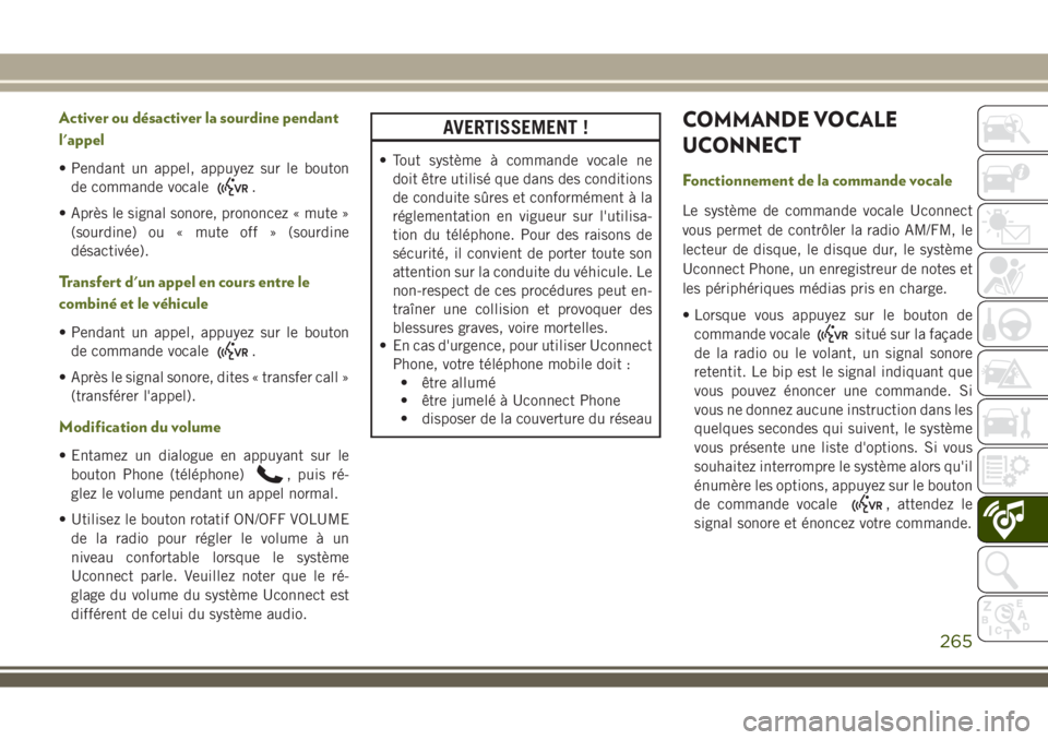 JEEP WRANGLER 2018 Notice dentretien (in French) Activer ou désactiver la sourdine pendant
l'appel
• Pendant un appel, appuyez sur le bouton
de commande vocale
.
• Après le signal sonore, prononcez « mute »
(sourdine) ou « mute off » ( JEEP WRANGLER 2018 Notice dentretien (in French) Activer ou désactiver la sourdine pendant
l'appel
• Pendant un appel, appuyez sur le bouton
de commande vocale
.
• Après le signal sonore, prononcez « mute »
(sourdine) ou « mute off » (
