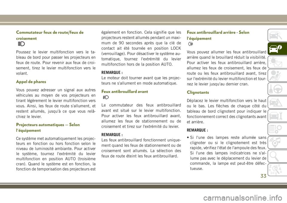 JEEP WRANGLER 2021  Notice dentretien (in French) Commutateur feux de route/feux de
croisement
Poussez le levier multifonction vers le ta-
bleau de bord pour passer les projecteurs en
feux de route. Pour revenir aux feux de croi-
sement, tirez le lev