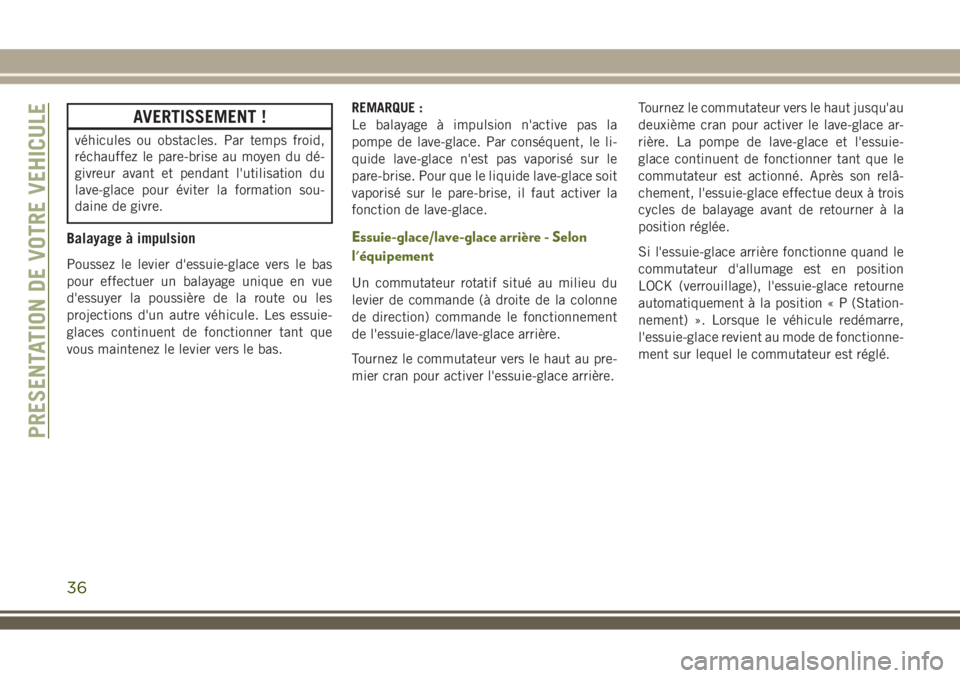 JEEP WRANGLER 2021  Notice dentretien (in French) AVERTISSEMENT !
véhicules ou obstacles. Par temps froid,
réchauffez le pare-brise au moyen du dé-
givreur avant et pendant l'utilisation du
lave-glace pour éviter la formation sou-
daine de gi