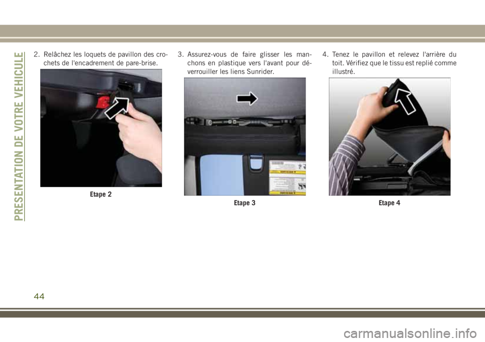 JEEP WRANGLER 2021  Notice dentretien (in French) 2. Relâchez les loquets de pavillon des cro-
chets de l'encadrement de pare-brise.3. Assurez-vous de faire glisser les man-
chons en plastique vers l'avant pour dé-
verrouiller les liens Sun