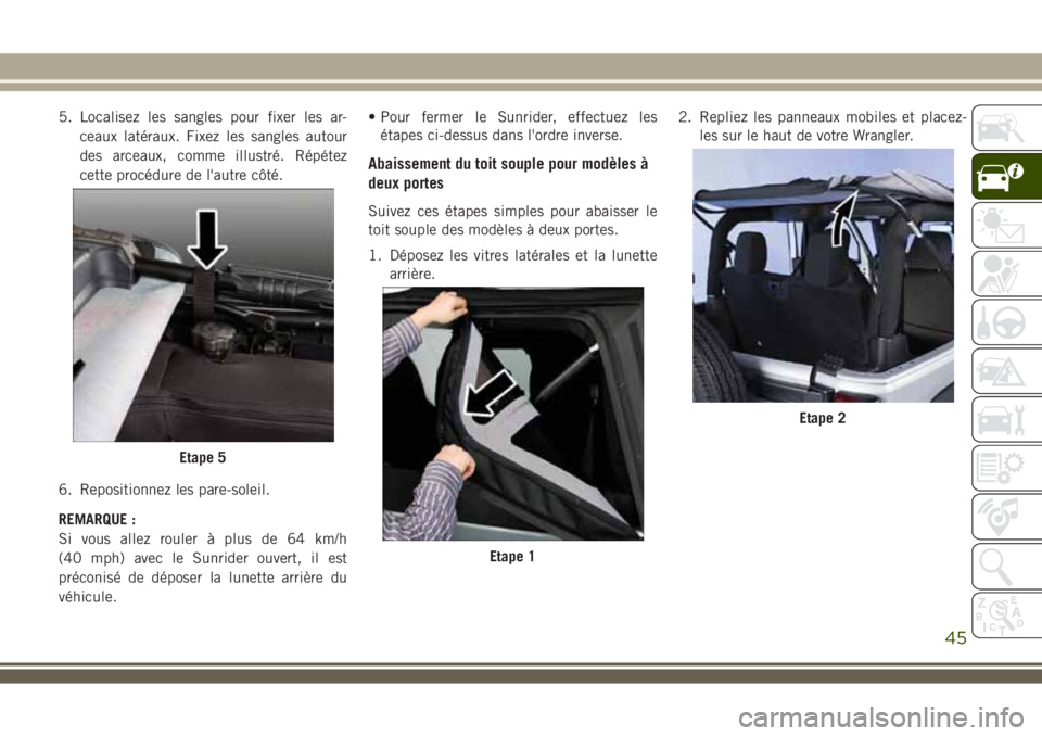 JEEP WRANGLER 2021  Notice dentretien (in French) 5. Localisez les sangles pour fixer les ar-
ceaux latéraux. Fixez les sangles autour
des arceaux, comme illustré. Répétez
cette procédure de l'autre côté.
6. Repositionnez les pare-soleil.
