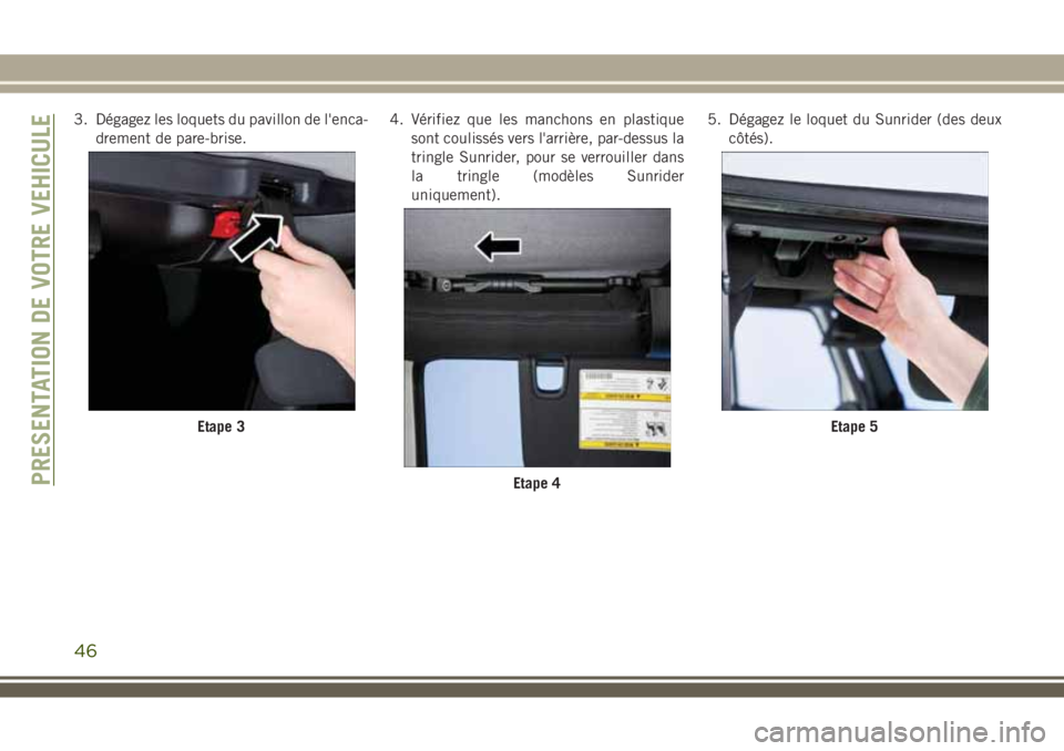 JEEP WRANGLER 2020  Notice dentretien (in French) 3. Dégagez les loquets du pavillon de l'enca-
drement de pare-brise.4. Vérifiez que les manchons en plastique
sont coulissés vers l'arrière, par-dessus la
tringle Sunrider, pour se verroui