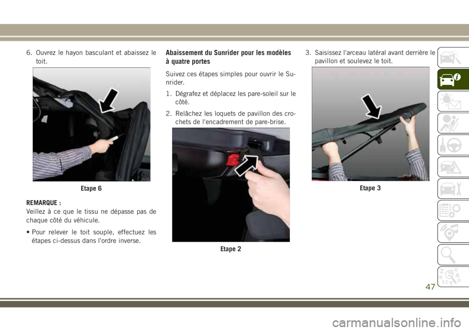 JEEP WRANGLER 2020  Notice dentretien (in French) 6. Ouvrez le hayon basculant et abaissez le
toit.
REMARQUE :
Veillez à ce que le tissu ne dépasse pas de
chaque côté du véhicule.
• Pour relever le toit souple, effectuez les
étapes ci-dessus 