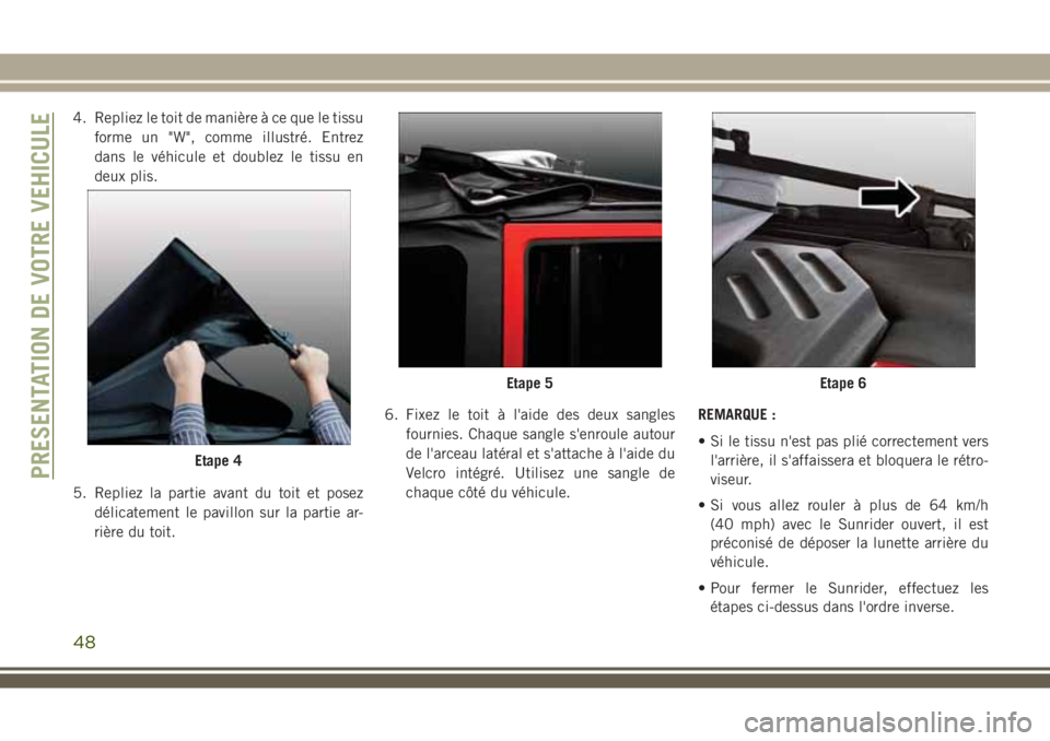 JEEP WRANGLER 2020  Notice dentretien (in French) 4. Repliez le toit de manière à ce que le tissu
forme un "W", comme illustré. Entrez
dans le véhicule et doublez le tissu en
deux plis.
5. Repliez la partie avant du toit et posez
délicat