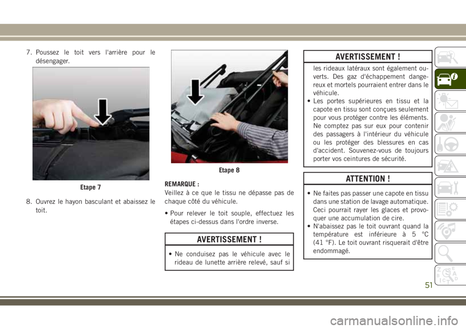 JEEP WRANGLER 2018 Notice dentretien (in French) 7. Poussez le toit vers l'arrière pour le
désengager.
8. Ouvrez le hayon basculant et abaissez le
toit.REMARQUE :
Veillez à ce que le tissu ne dépasse pas de
chaque côté du véhicule.
• Po JEEP WRANGLER 2018 Notice dentretien (in French) 7. Poussez le toit vers l'arrière pour le
désengager.
8. Ouvrez le hayon basculant et abaissez le
toit.REMARQUE :
Veillez à ce que le tissu ne dépasse pas de
chaque côté du véhicule.
• Po