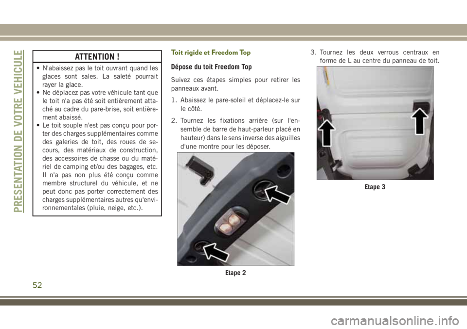 JEEP WRANGLER 2018 Notice dentretien (in French) ATTENTION !
• N'abaissez pas le toit ouvrant quand les
glaces sont sales. La saleté pourrait
rayer la glace.
• Ne déplacez pas votre véhicule tant que
le toit n'a pas été soit entièr JEEP WRANGLER 2018 Notice dentretien (in French) ATTENTION !
• N'abaissez pas le toit ouvrant quand les
glaces sont sales. La saleté pourrait
rayer la glace.
• Ne déplacez pas votre véhicule tant que
le toit n'a pas été soit entièr