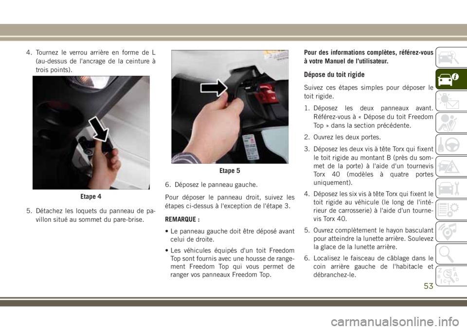 JEEP WRANGLER 2018 Notice dentretien (in French) 4. Tournez le verrou arrière en forme de L
(au-dessus de l'ancrage de la ceinture à
trois points).
5. Détachez les loquets du panneau de pa-
villon situé au sommet du pare-brise.6. Déposez le JEEP WRANGLER 2018 Notice dentretien (in French) 4. Tournez le verrou arrière en forme de L
(au-dessus de l'ancrage de la ceinture à
trois points).
5. Détachez les loquets du panneau de pa-
villon situé au sommet du pare-brise.6. Déposez le