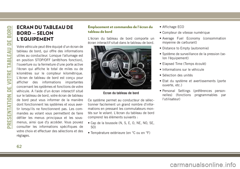 JEEP WRANGLER 2018 Notice dentretien (in French) ECRAN DU TABLEAU DE
BORD — SELON
L'EQUIPEMENT
Votre véhicule peut être équipé d'un écran de
tableau de bord, qui offre des informations
utiles au conducteur. Lorsque l'allumage est
JEEP WRANGLER 2018 Notice dentretien (in French) ECRAN DU TABLEAU DE
BORD — SELON
L'EQUIPEMENT
Votre véhicule peut être équipé d'un écran de
tableau de bord, qui offre des informations
utiles au conducteur. Lorsque l'allumage est