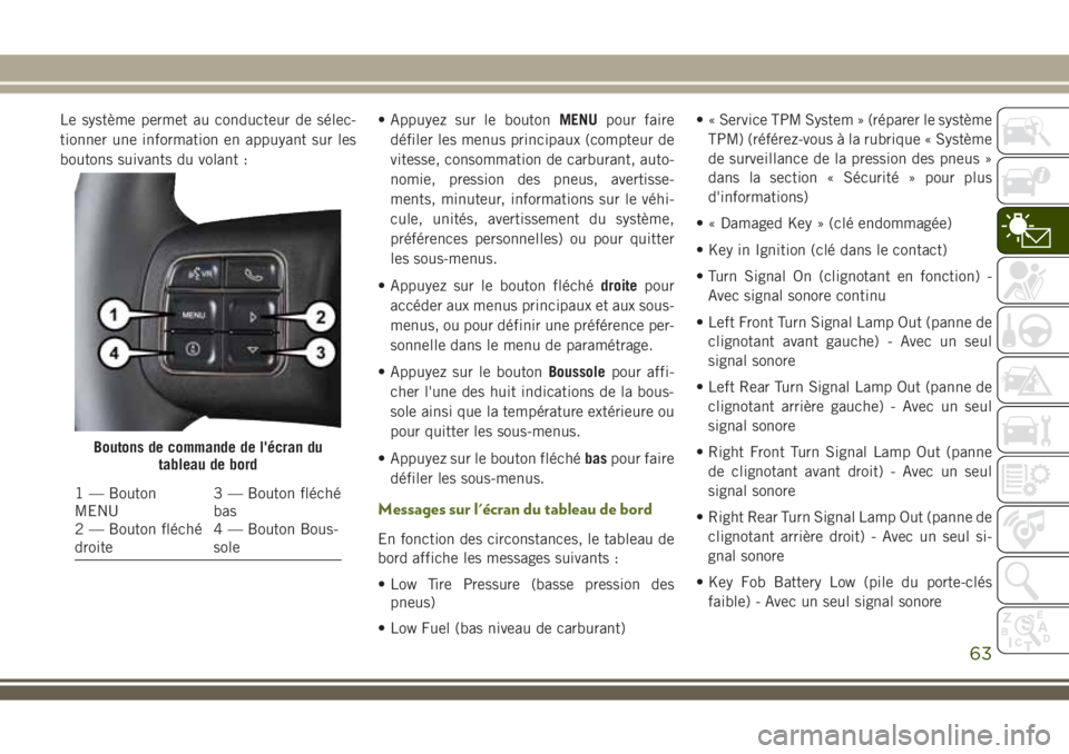 JEEP WRANGLER 2020  Notice dentretien (in French) Le système permet au conducteur de sélec-
tionner une information en appuyant sur les
boutons suivants du volant :• Appuyez sur le boutonMENUpour faire
défiler les menus principaux (compteur de
v