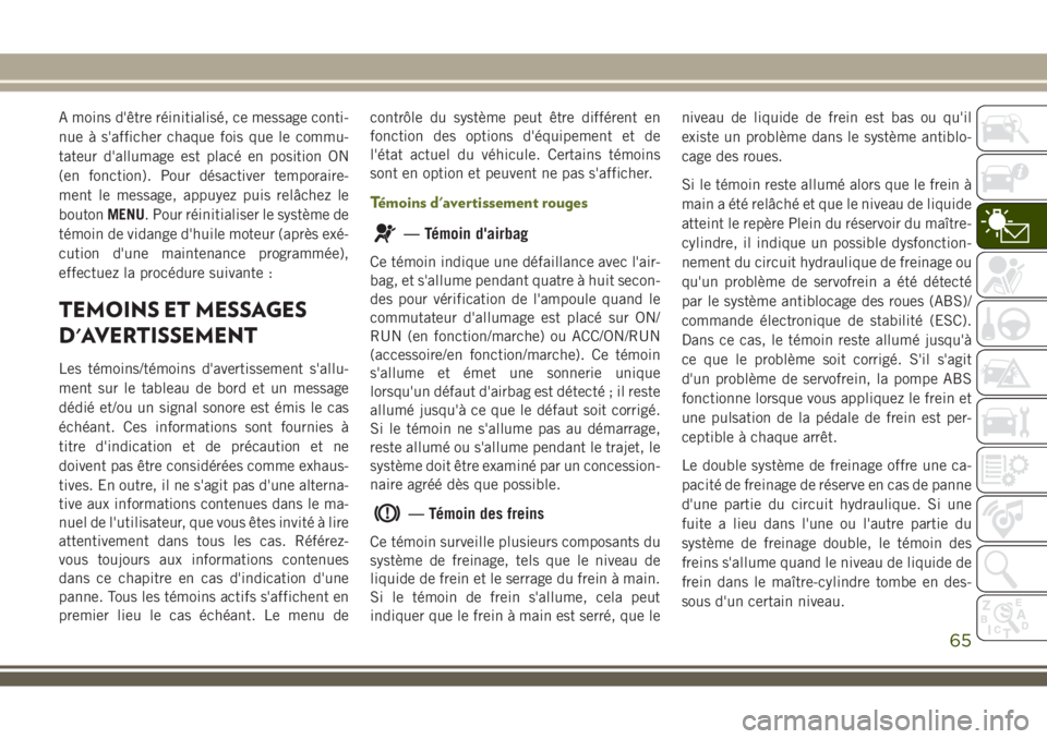 JEEP WRANGLER 2018 Notice dentretien (in French) A moins d'être réinitialisé, ce message conti-
nue à s'afficher chaque fois que le commu-
tateur d'allumage est placé en position ON
(en fonction). Pour désactiver temporaire-
ment l JEEP WRANGLER 2018 Notice dentretien (in French) A moins d'être réinitialisé, ce message conti-
nue à s'afficher chaque fois que le commu-
tateur d'allumage est placé en position ON
(en fonction). Pour désactiver temporaire-
ment l